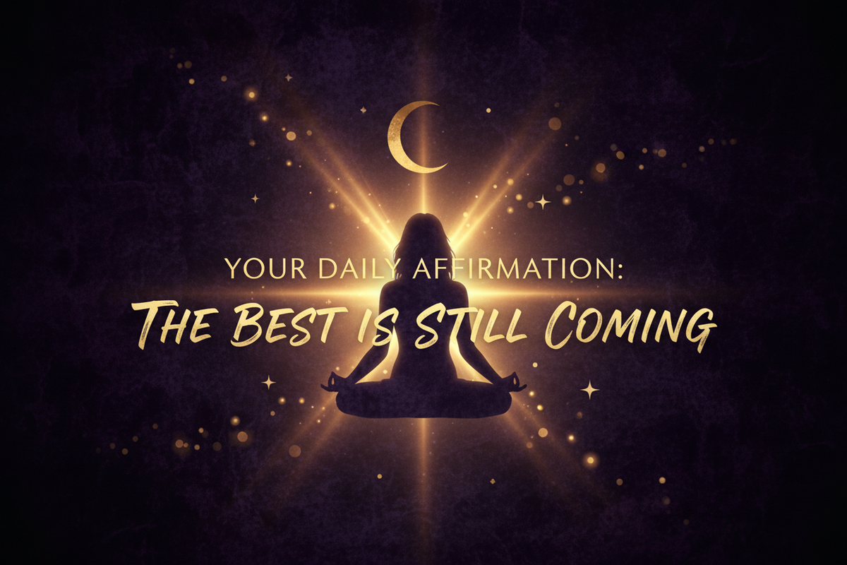 Your Daily Affirmation: The Best Is Still Coming